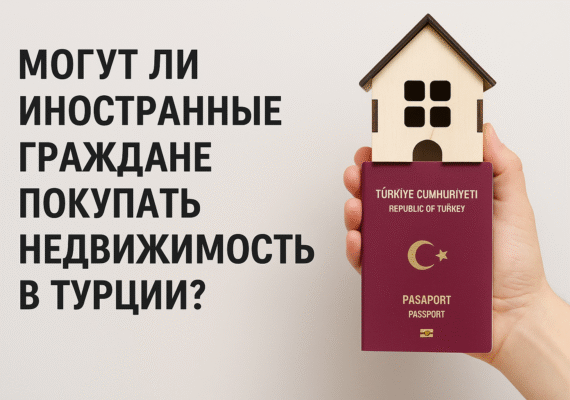 Могут ли иностранные граждане покупать недвижимость в Турции?